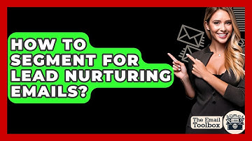 How To Segment For Lead Nurturing Emails? - TheEmailToolbox.com