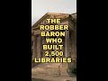 The Robber Baron Who Built 2,500 Libraries