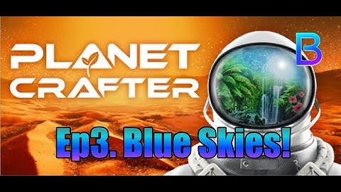 Planet Crafter Ep3. Blue Skies!