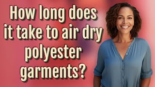How long does it take to air dry polyester garments?