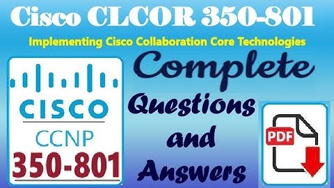 Complete Video of Cisco CLCOR 350-801:Implementing Cisco Collaboration Core Technologies-Real Q&A