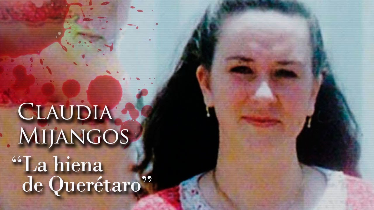 CLAUDIA MIJANGOS - "LA HIENA DE QUERÉTARO" - YouTube