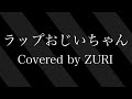 【歌ってみた】ラップおじいちゃん feat.AMIDA,KREVA/餓鬼レンジャー【ZURI】