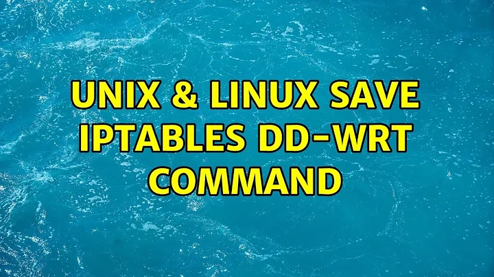 Unix & Linux: Save iptables DD-WRT command