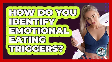 How Do You Identify Emotional Eating Triggers? - Habit Hacks Hub