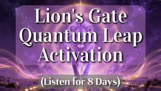 Lions Gate Activation 🦁 Quantum Leap into Your Highest Timeline (Listen Now Until 8/8!)