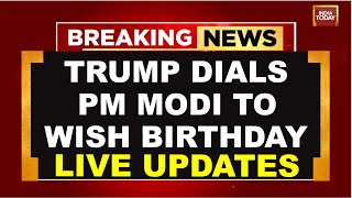 India Today LIVE: PM Modi Turns 75 | Donald Trump Dials PM Modi To Wish Birthday | PM Modi Live News