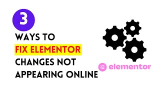 Fix Elementor Changes Not Appearing online? | 3 Ways to Fix Elementor Changes Not Appearing online