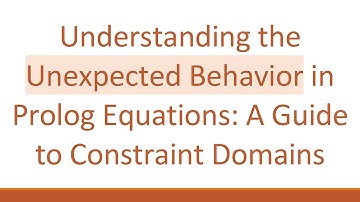 Understanding the Unexpected Behavior in Prolog Equations: A Guide to Constraint Domains
