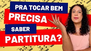 Pra tocar bem preciso saber ler partitura?