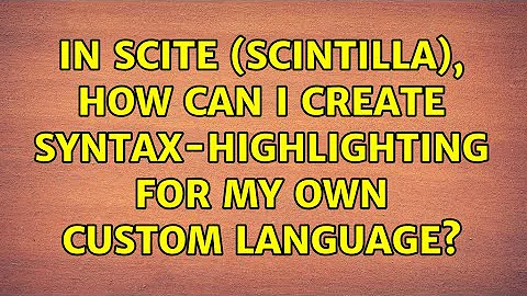 In SciTe (Scintilla), how can I create Syntax-Highlighting for my own custom language?