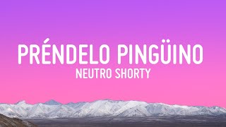 Neutro Shorty - PRÉNDELO PINGÜINO (Letra/Lyrics)