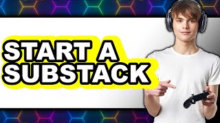 How to Start a Substack - Easy Guide