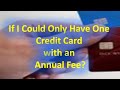 If I Could Only Have One Credit Card With an Annual Fee?