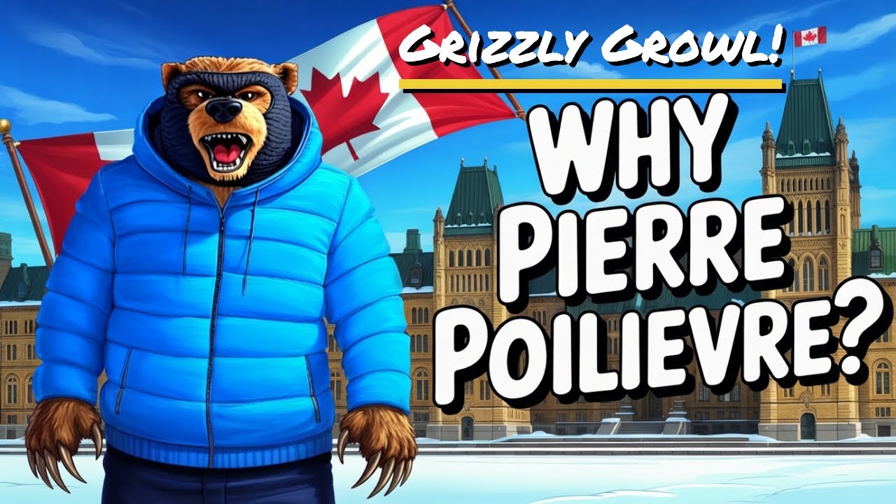 Why is Pierre Poilievre? -- Grizzly Growl