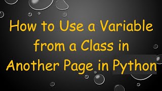 How to Use a Variable from a Class in Another Page in Python