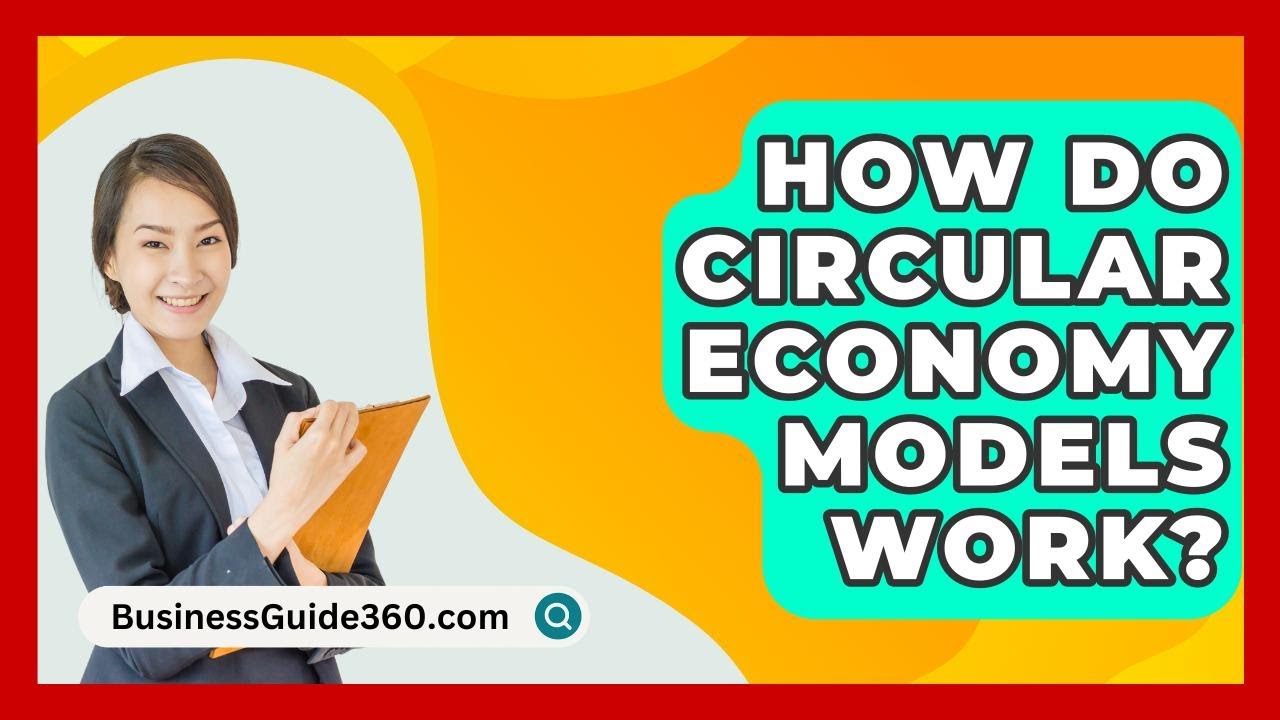 How Do Circular Economy Models Work? - BusinessGuide360.com