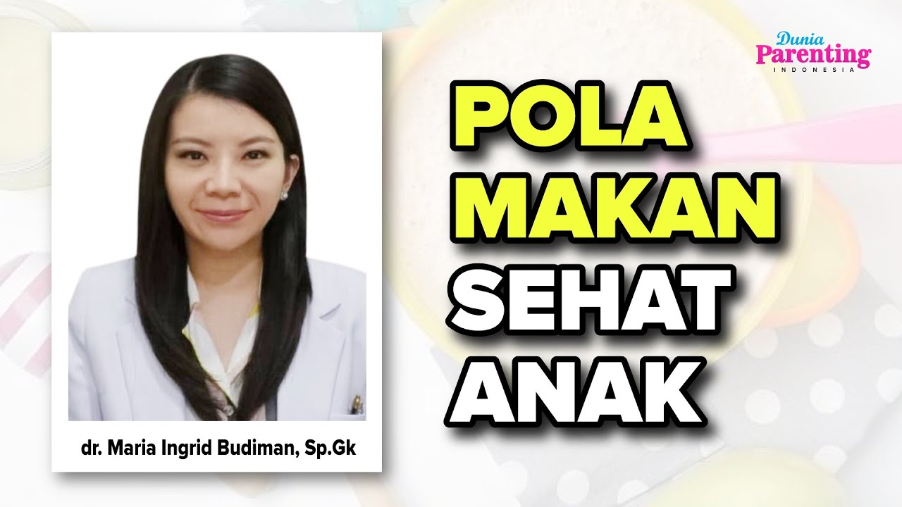 Pola Makan Sehat untuk Anak dr. Maria Ingrid Budiman, Sp.Gk | Dunia Parenting Indonesia
