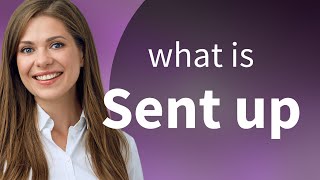 Understanding the Phrase "Sent Up": A Comprehensive Guide