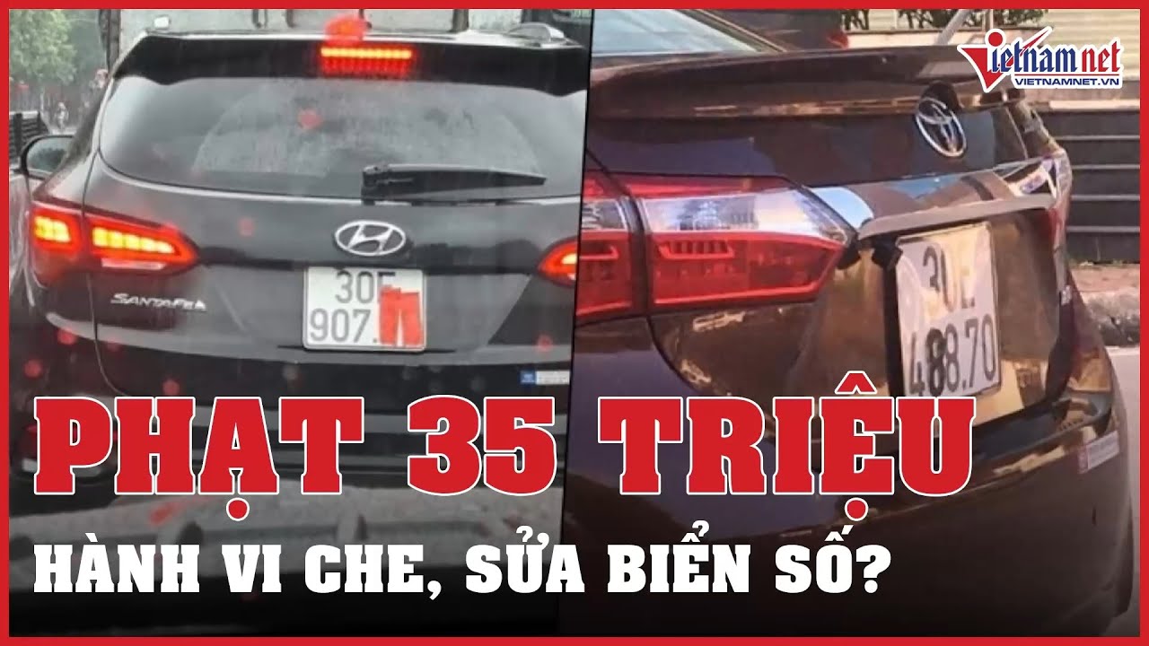 Che, sửa biển số ô tô: Đề nghị tước GPLX, tăng mức... - youtube