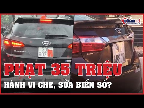 Video Che, sửa biển số ô tô: Đề nghị tước GPLX, tăng mức... - youtube