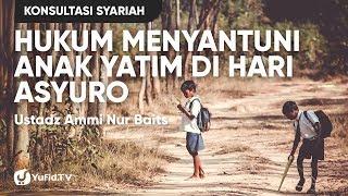 Hukum Menyantuni Anak Yatim di Hari Asyuro - Ustadz Ammi Nur Baits
