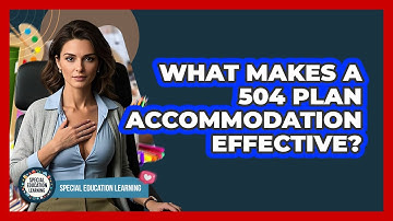 What Makes A 504 Plan Accommodation Effective? - Special Education Learning