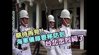 【   期待再見！海軍儀隊要移防到臺北大直忠烈祠了   】