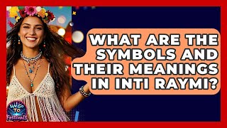 What Are The Symbols And Their Meanings In Inti Raymi? - We Go To Festivals