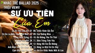 Sự Ưu Tiên Của Em - Nhạc Trẻ Ballad Hot Nhất 2026 | Playlist Nhạc Trẻ Tâm Trạng Chạm Đến Mọi Cảm Xúc
