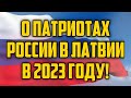 О ПАТРИОТАХ РОССИИ В ЛАТВИИ В 2023 ГОДУ! | КРИМИНАЛЬНАЯ ЛАТВИЯ