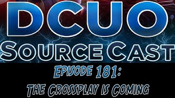DCUO Sourcecast Episode 181: The Crossplay is Coming