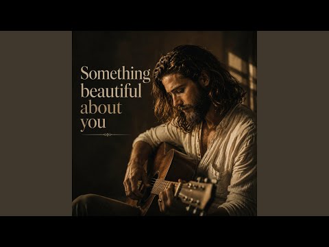 Something beautiful about you