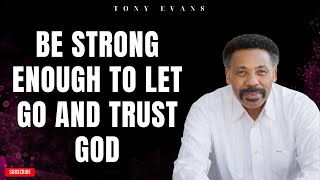 [ Tony evans ] Be Strong Enough To Let Go And Trust God | Faith in God