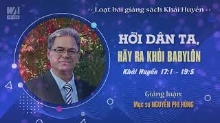 #20 - HỠI DÂN TA, HÃY RA KHỎI BABYLÔN - Khải huyền 17:1 - 19:5 || Mục sư NGUYỄN PHI HÙNG