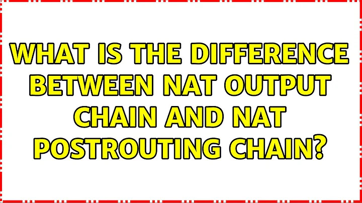 What is the difference between NAT OUTPUT chain and NAT POSTROUTING chain? (2 Solutions!!)