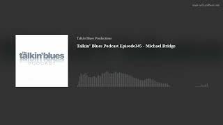Talkin’ Blues Podcast Episode345 - Michael Bridge