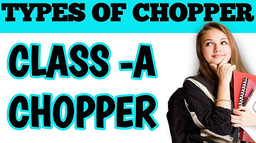 Types of chopper and class A chopper full explained with waveforms