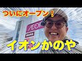 【潜入】イオンかのやショッピングセンターオープン日に遊びに行ってみた!