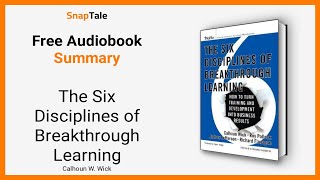 The Six Disciplines of Breakthrough Learning by Calhoun W. Wick: 9 Minute Summary