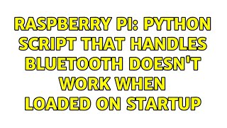 Raspberry Pi: Python Script that handles Bluetooth doesn't work when loaded on startup