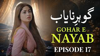Gohar e Nayab Episode 17 | Full HD | Ahsan Khan, Sajal Ali, Sarah Khan || New Pakistani Drama