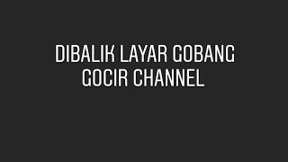 Dibalik layar Gobang Gocir Channel