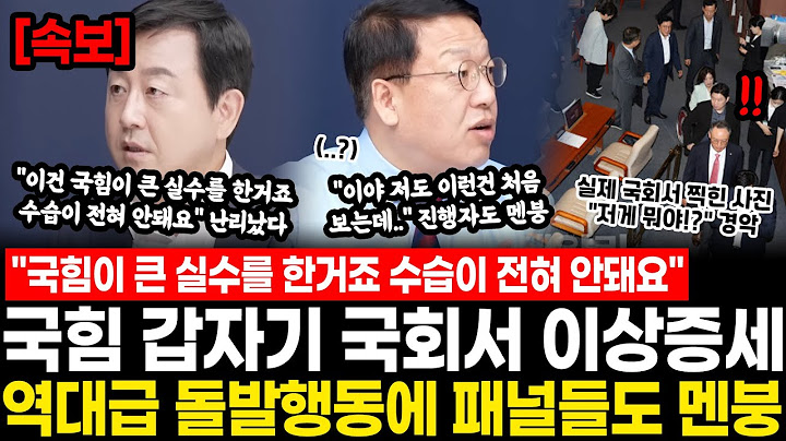 "국힘이 이건 큰 실수를 한 거죠 수습이 전혀 안돼요" 국힘 갑자기 국회서 이상증세.. 역대급 돌발행동에 패널들도 멘붕 "저게 뭐야!?" 기자들도 경악