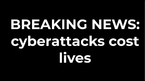 Cyberattack Costs Lives: First Person Dies As A Result of A Ransomware Attack