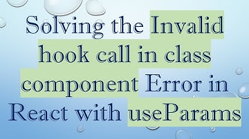 Solving the Invalid hook call in class component Error in React with useParams