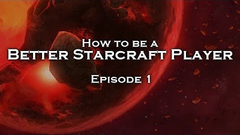 How to Be a Better Starcraft Player: Episode 1 (What makes a good Starcraft player?)