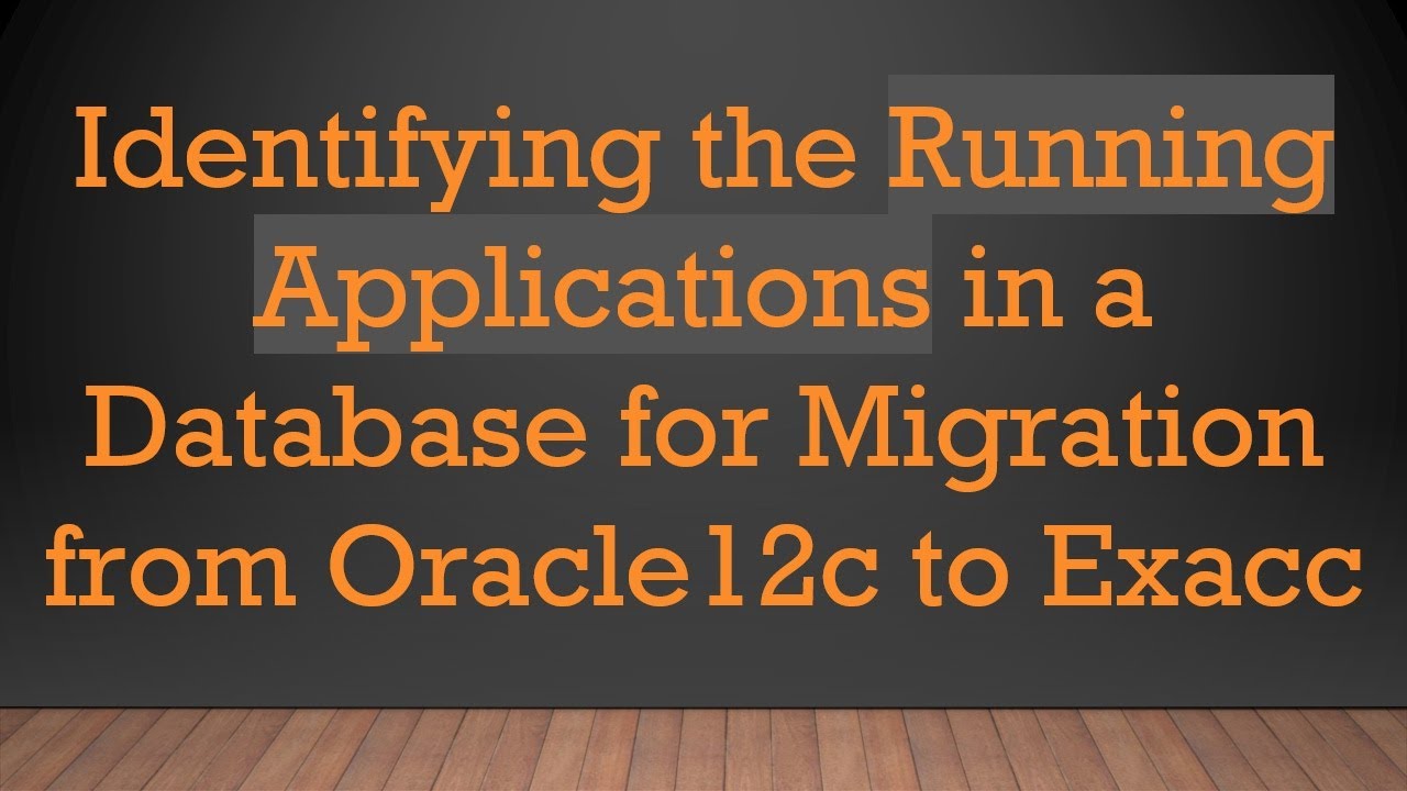 Identifying the Running Applications in a Database for Migration from Oracle12c to Exacc