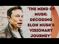 The Mind of Musk Decoding Elon Musk&#39;s Visionary Journey.