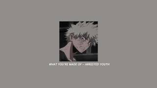 WHAT YOU‘RE MADE OF - ARRESTED YOUTH (slowed down)